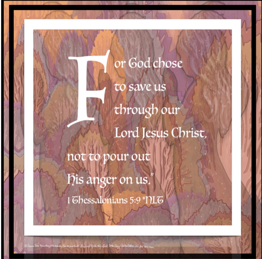 For God chose to save us through our Lord Jesus Christ not pour out His Anger upon us. 